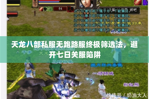 天龙八部私服无跑路服终极筛选法,避开七日关服陷阱 天龙八部私服无跑路服终极筛选法,避开七日关服陷阱