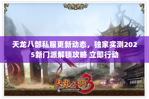 天龙八部私服更新动态,独家实测2025新门派解锁攻略 立即行动 天龙八部私服更新动态,独家实测2025新门派解锁攻略 立即行动