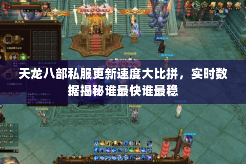 天龙八部私服更新速度大比拼,实时数据揭秘谁最快谁最稳 天龙八部私服更新速度大比拼,实时数据揭秘谁最快谁最稳