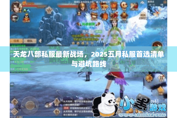 天龙八部私服最新战场,2025五月私服首选清单与避坑路线 天龙八部私服最新战场,2025五月私服首选清单与避坑路线