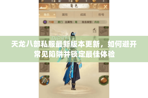 天龙八部私服最新版本更新，如何避开常见陷阱并锁定最佳体验