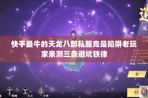 快手最牛的天龙八部私服竟是陷阱老玩家亲测三条避坑铁律