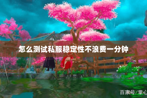 怎么测试私服稳定性不浪费一分钟 怎么测试私服稳定性不浪费一分钟