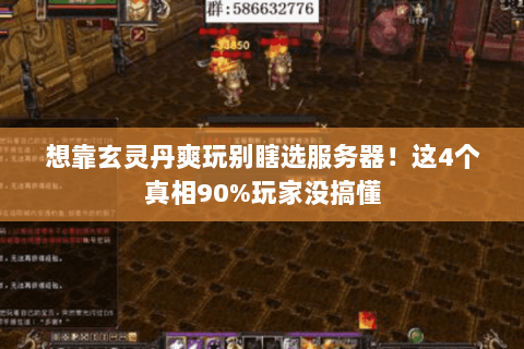 想靠玄灵丹爽玩别瞎选服务器!这4个真相90%玩家没搞懂 想靠玄灵丹爽玩别瞎选服务器!这4个真相90%玩家没搞懂