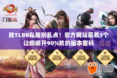 找TLBB私服别乱点!官方网站藏着3个让你避开90%坑的版本密码 找TLBB私服别乱点!官方网站藏着3个让你避开90%坑的版本密码