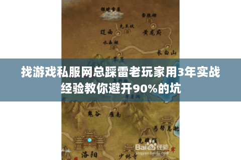 找游戏私服网总踩雷老玩家用3年实战经验教你避开90%的坑 找游戏私服网总踩雷老玩家用3年实战经验教你避开90%的坑