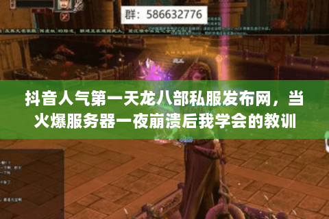 抖音人气第一天龙八部私服发布网,当火爆服务器一夜崩溃后我学会的教训 抖音人气第一天龙八部私服发布网,当火爆服务器一夜崩溃后我学会的教训