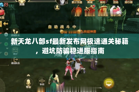 新天龙八部sf最新发布网极速通关秘籍,避坑防骗稳进服指南 新天龙八部sf最新发布网极速通关秘籍,避坑防骗稳进服指南