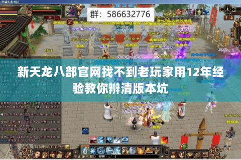 新天龙八部官网找不到老玩家用12年经验教你辨清版本坑 新天龙八部官网找不到老玩家用12年经验教你辨清版本坑