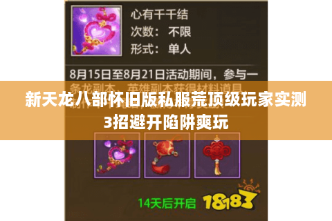 新天龙八部怀旧版私服荒顶级玩家实测3招避开陷阱爽玩 新天龙八部怀旧版私服荒顶级玩家实测3招避开陷阱爽玩