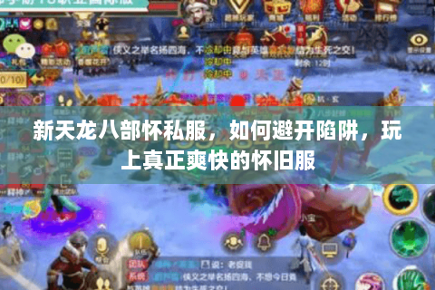 新天龙八部怀私服,如何避开陷阱,玩上真正爽快的怀旧服 新天龙八部怀私服,如何避开陷阱,玩上真正爽快的怀旧服