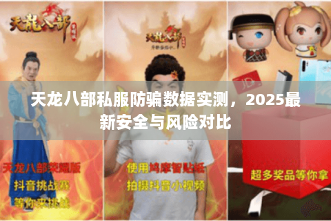 天龙八部私服防骗数据实测,2025最新安全与风险对比 天龙八部私服防骗数据实测,2025最新安全与风险对比