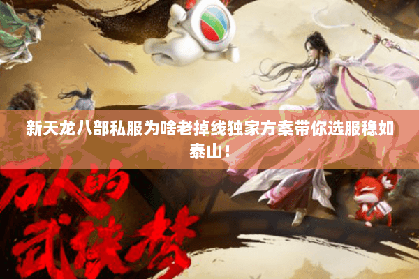 新天龙八部私服为啥老掉线独家方案带你选服稳如泰山! 新天龙八部私服为啥老掉线独家方案带你选服稳如泰山!
