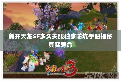 新开天龙SF多久关服独家防坑手册揭秘真实寿命 新开天龙SF多久关服独家防坑手册揭秘真实寿命
