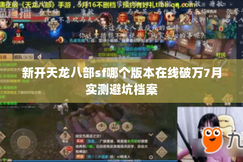 新开天龙八部sf哪个版本在线破万7月实测避坑档案 新开天龙八部sf哪个版本在线破万7月实测避坑档案