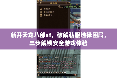 新开天龙八部sf,破解私服选择困局,三步解锁安全游戏体验 新开天龙八部sf,破解私服选择困局,三步解锁安全游戏体验
