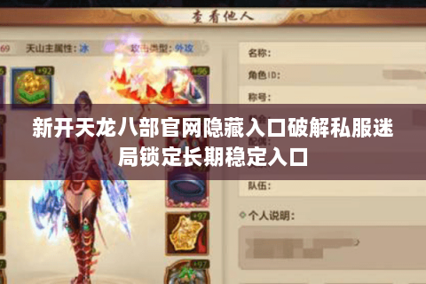 新开天龙八部官网隐藏入口破解私服迷局锁定长期稳定入口 新开天龙八部官网隐藏入口破解私服迷局锁定长期稳定入口