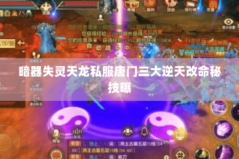 暗器失灵天龙私服唐门三大逆天改命秘技曝 暗器失灵天龙私服唐门三大逆天改命秘技曝