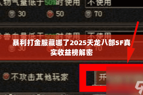 暴利打金服藏哪了2025天龙八部SF真实收益榜解密 暴利打金服藏哪了2025天龙八部SF真实收益榜解密