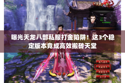 曝光天龙八部私服打金陷阱!这3个稳定版本竟成高效搬砖天堂 曝光天龙八部私服打金陷阱!这3个稳定版本竟成高效搬砖天堂