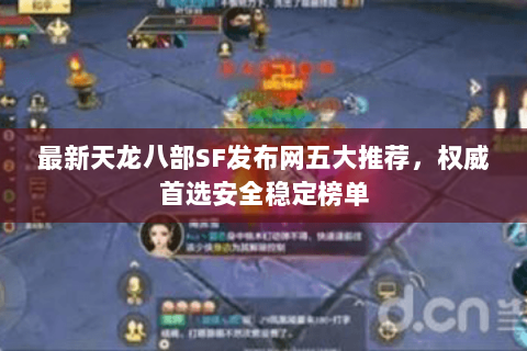 最新天龙八部SF发布网五大推荐,权威首选安全稳定榜单 最新天龙八部SF发布网五大推荐,权威首选安全稳定榜单