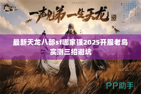 最新天龙八部sf哪家强2025开服老鸟实测三招避坑 最新天龙八部sf哪家强2025开服老鸟实测三招避坑