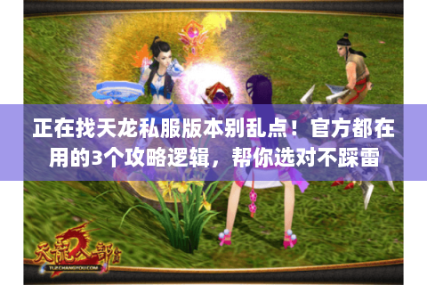 正在找天龙私服版本别乱点!官方都在用的3个攻略逻辑,帮你选对不踩雷 正在找天龙私服版本别乱点!官方都在用的3个攻略逻辑,帮你选对不踩雷