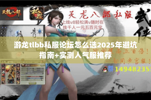 游龙tlbb私服论坛怎么选2025年避坑指南+实测人气服推荐 游龙tlbb私服论坛怎么选2025年避坑指南+实测人气服推荐