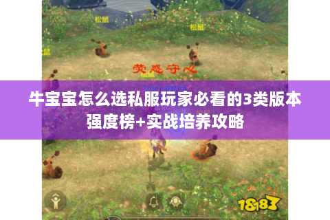 牛宝宝怎么选私服玩家必看的3类版本强度榜+实战培养攻略 牛宝宝怎么选私服玩家必看的3类版本强度榜+实战培养攻略