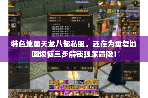 特色地图天龙八部私服,还在为重复地图烦恼三步解锁独家冒险! 特色地图天龙八部私服,还在为重复地图烦恼三步解锁独家冒险!