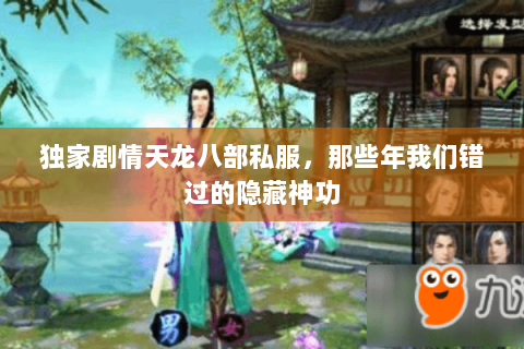 独家剧情天龙八部私服,那些年我们错过的隐藏神功 独家剧情天龙八部私服,那些年我们错过的隐藏神功