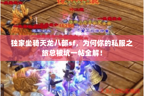 独家坐骑天龙八部sf,为何你的私服之旅总被坑一帖全解! 独家坐骑天龙八部sf,为何你的私服之旅总被坑一帖全解!