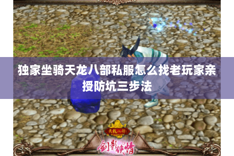 独家坐骑天龙八部私服怎么找老玩家亲授防坑三步法 独家坐骑天龙八部私服怎么找老玩家亲授防坑三步法
