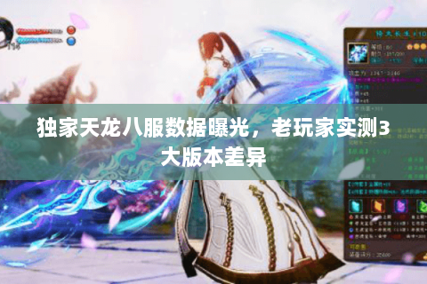 独家天龙八服数据曝光,老玩家实测3大版本差异 独家天龙八服数据曝光,老玩家实测3大版本差异