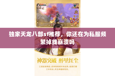 独家天龙八部sf推荐,你还在为私服频繁掉线崩溃吗 独家天龙八部sf推荐,你还在为私服频繁掉线崩溃吗