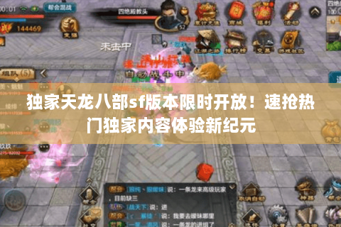 独家天龙八部sf版本限时开放!速抢热门独家内容体验新纪元 独家天龙八部sf版本限时开放!速抢热门独家内容体验新纪元