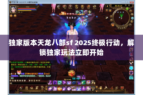 独家版本天龙八部sf 2025终极行动,解锁独家玩法立即开始 独家版本天龙八部sf 2025终极行动,解锁独家玩法立即开始