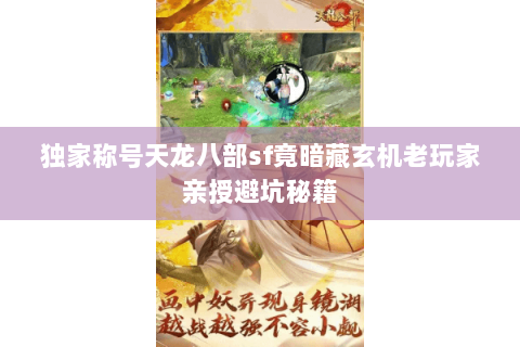 独家称号天龙八部sf竟暗藏玄机老玩家亲授避坑秘籍