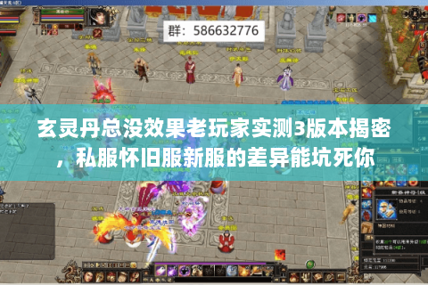 玄灵丹总没效果老玩家实测3版本揭密,私服怀旧服新服的差异能坑死你 玄灵丹总没效果老玩家实测3版本揭密,私服怀旧服新服的差异能坑死你