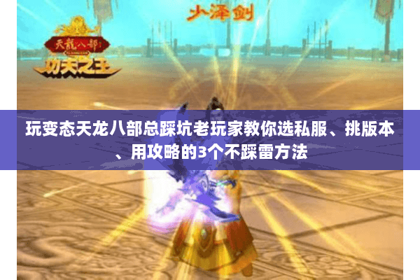 玩变态天龙八部总踩坑老玩家教你选私服、挑版本、用攻略的3个不踩雷方法 玩变态天龙八部总踩坑老玩家教你选私服、挑版本、用攻略的3个不踩雷方法