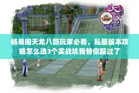 畅易阁天龙八部玩家必看,私服版本攻略怎么选3个实战坑我替你踩过了 畅易阁天龙八部玩家必看,私服版本攻略怎么选3个实战坑我替你踩过了
