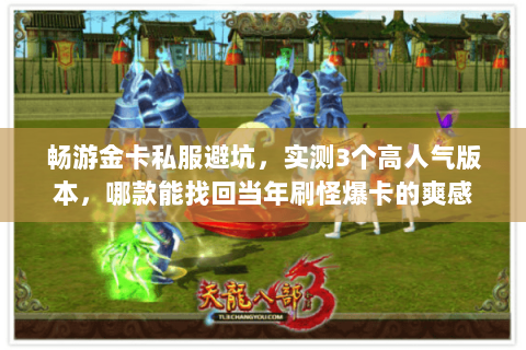 畅游金卡私服避坑,实测3个高人气版本,哪款能找回当年刷怪爆卡的爽感 畅游金卡私服避坑,实测3个高人气版本,哪款能找回当年刷怪爆卡的爽感