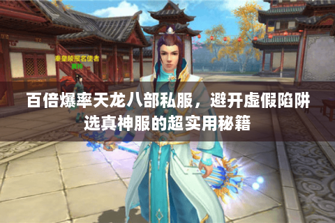 百倍爆率天龙八部私服,避开虚假陷阱选真神服的超实用秘籍 百倍爆率天龙八部私服,避开虚假陷阱选真神服的超实用秘籍