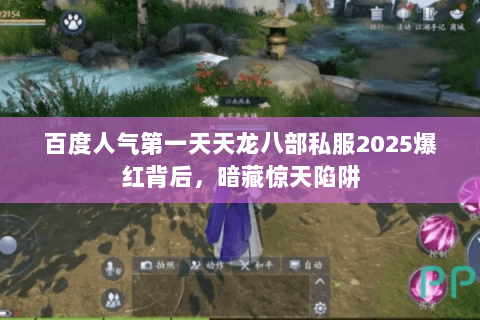 百度人气第一天天龙八部私服2025爆红背后,暗藏惊天陷阱 百度人气第一天天龙八部私服2025爆红背后,暗藏惊天陷阱