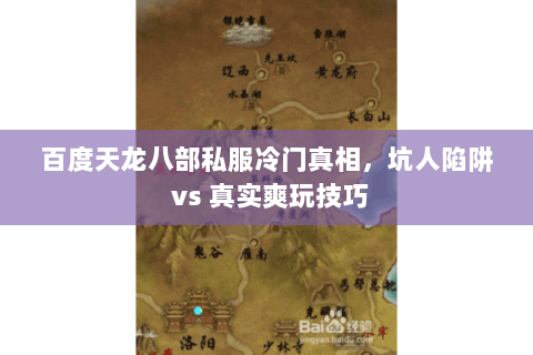 百度天龙八部私服冷门真相,坑人陷阱 vs 真实爽玩技巧 百度天龙八部私服冷门真相,坑人陷阱 vs 真实爽玩技巧
