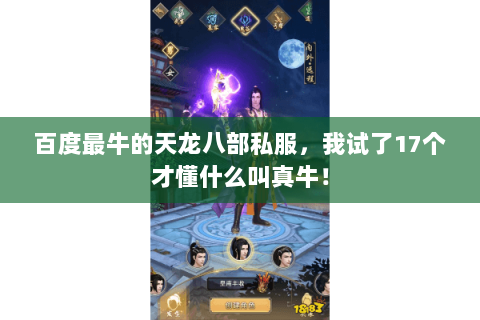 百度最牛的天龙八部私服,我试了17个才懂什么叫真牛! 百度最牛的天龙八部私服,我试了17个才懂什么叫真牛!