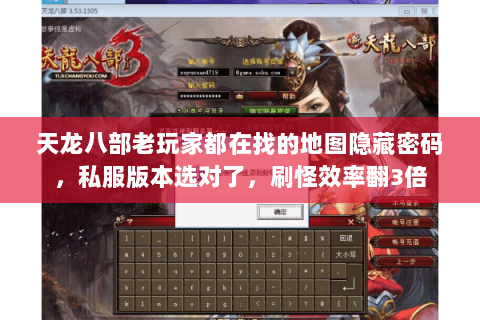 天龙八部老玩家都在找的地图隐藏密码,私服版本选对了,刷怪效率翻3倍 天龙八部老玩家都在找的地图隐藏密码,私服版本选对了,刷怪效率翻3倍