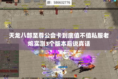 天龙八部至尊公会卡到底值不值私服老炮实测3个版本后说真话 天龙八部至尊公会卡到底值不值私服老炮实测3个版本后说真话