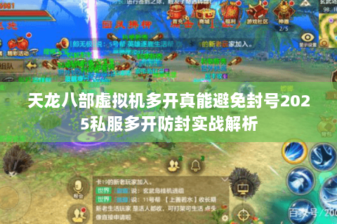 天龙八部虚拟机多开真能避免封号2025私服多开防封实战解析 天龙八部虚拟机多开真能避免封号2025私服多开防封实战解析