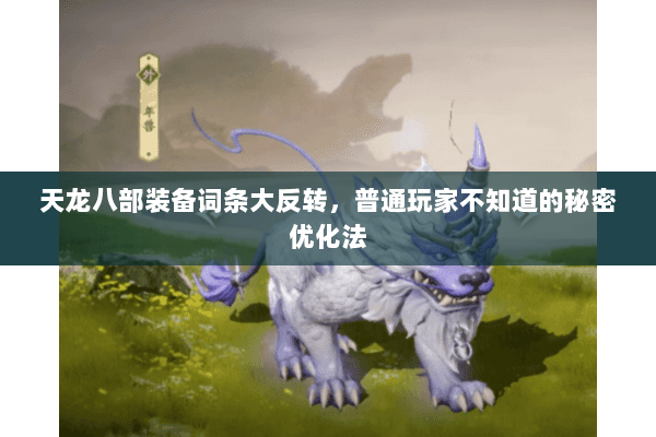 天龙八部装备词条大反转,普通玩家不知道的秘密优化法 天龙八部装备词条大反转,普通玩家不知道的秘密优化法